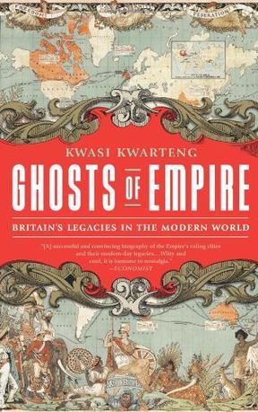 Ghosts of empire Britain's legacies in the modern world