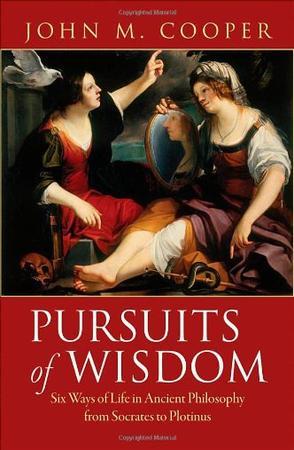 Pursuits of wisdom six ways of life in ancient philosophy from Socrates to Plotinus