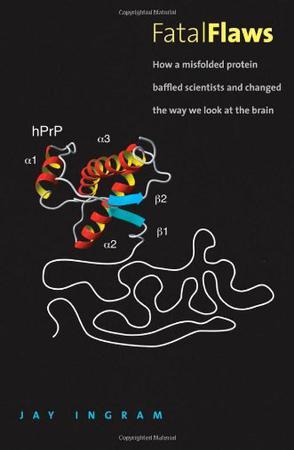 Fatal flaws how a misfolded protein baffled scientists and changed the way we look at the brain