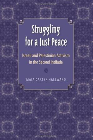 Struggling for a just peace Israeli and Palestinian activism in the second Intifada