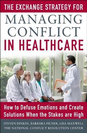 The exchange strategy for managing conflict in health care how to defuse emotions and create solutions when the stakes are high