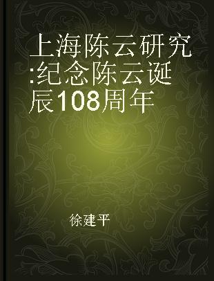 上海陈云研究 纪念陈云诞辰108周年