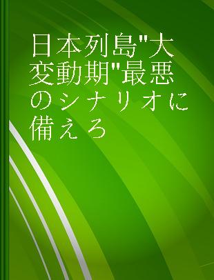 日本列島"大変動期"最悪のシナリオに備えろ