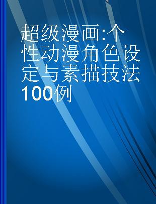 超级漫画 个性动漫角色设定与素描技法100例