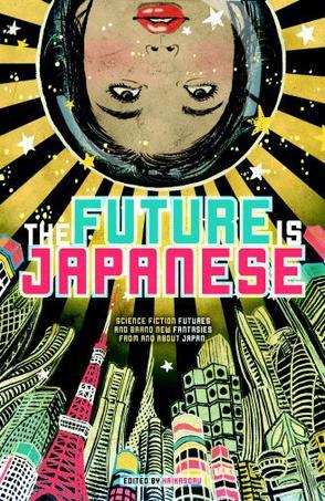 The future is Japanese stories from and about the land of the rising sun