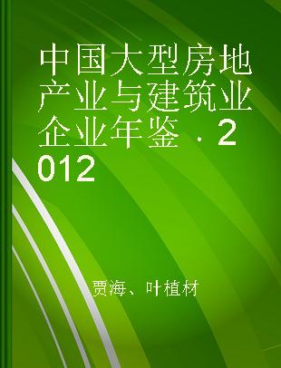 中国大型房地产业与建筑业企业年鉴 2012