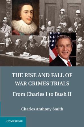 The rise and fall of war crimes trials from Charles I to Bush II