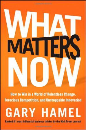 What matters now how to win in a world of relentless change, ferocious competition, and unstoppable innovation