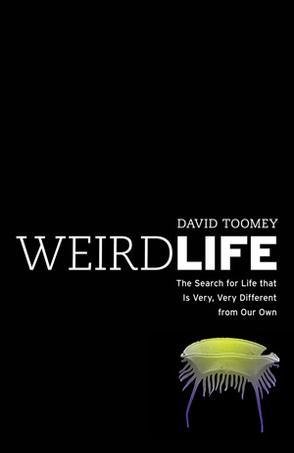 Weird life the search for life that is very, very different from our own