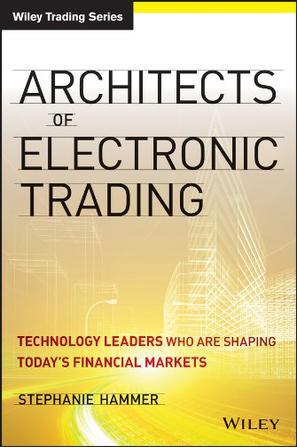 Architects of electronic trading technology leaders who are shaping today's financial markets