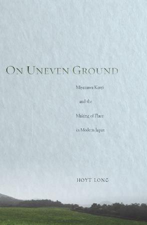 On uneven ground Miyazawa Kenji and the making of place in modern Japan