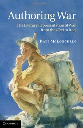 Authoring war the literary representation of war from the Iliad to Iraq