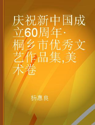 庆祝新中国成立60周年·桐乡市优秀文艺作品集 美术卷