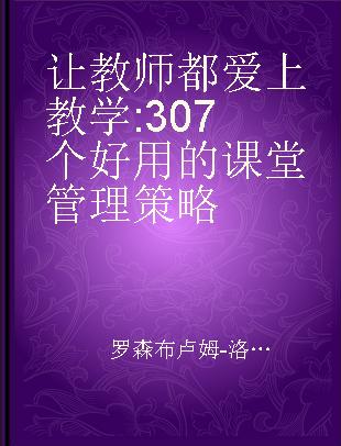 让教师都爱上教学 307个好用的课堂管理策略 300+ classroom management strategies to make your job easier and more fun