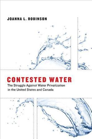 Contested water the struggle against water privatization in the United States and Canada
