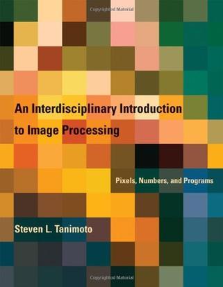 An interdisciplinary introduction to image processing pixels, numbers, and programs