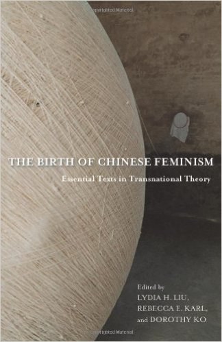 The birth of Chinese feminism essential texts in transnational theory