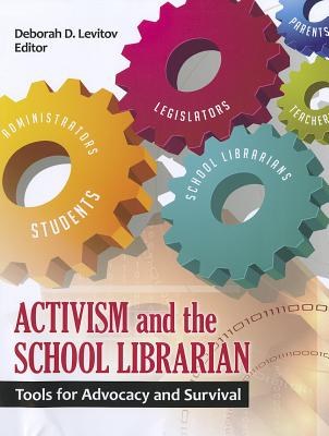 Activism and the school librarian : tools for advocacy and survival /