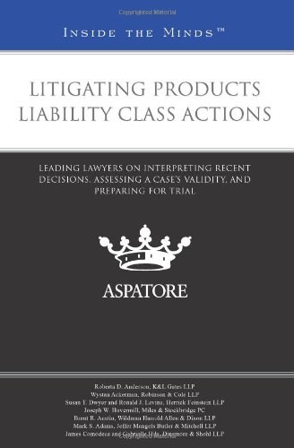 Litigating products liability class actions : leading lawyers on interpreting recent decisions, assessing a case's validity, and preparing for trial.