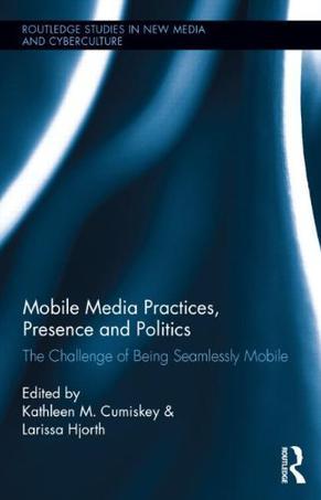 Mobile media practices, presence and politics the challenge of being seamlessly mobile