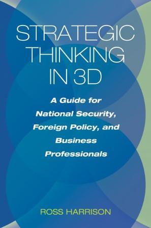 Strategic thinking in 3D a guide for national security, foreign policy, and business professionals