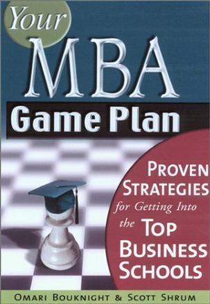 Your MBA game plan proven strategies for getting into the top business schools