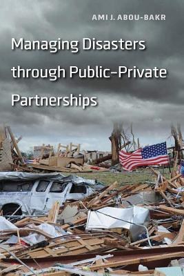 Managing disasters through public-private partnerships /