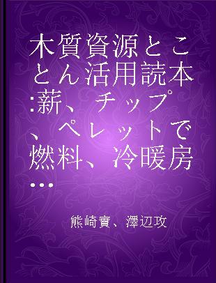 木質資源とことん活用読本 薪、チップ、ペレットで燃料、冷暖房、発電