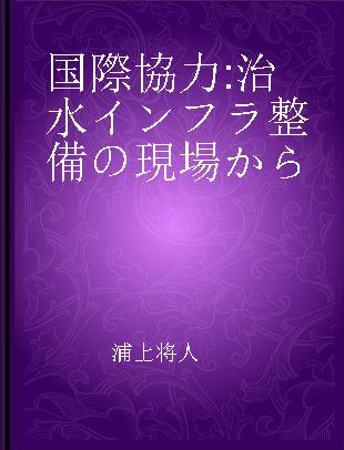 国際協力 治水インフラ整備の現場から