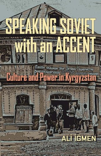 Speaking Soviet with an accent : culture and power in Kyrgyzstan /
