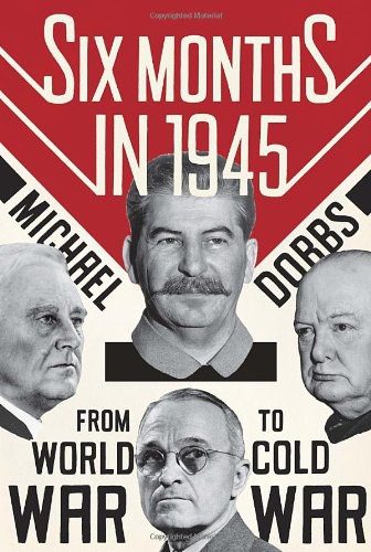 Six months in 1945 : FDR, Stalin, Churchill and Truman--from world war to cold war /