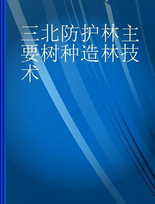 三北防护林主要树种造林技术