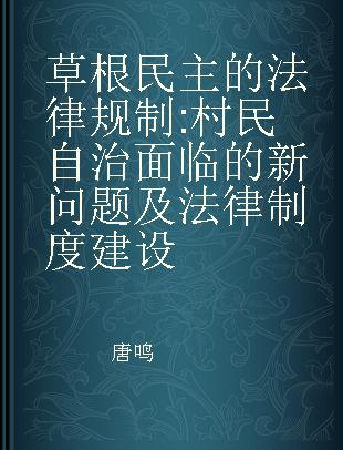 草根民主的法律规制 村民自治面临的新问题及法律制度建设