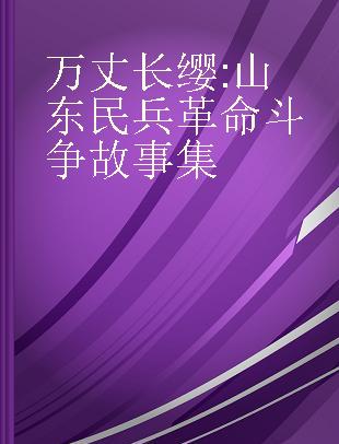 万丈长缨 山东民兵革命斗争故事集