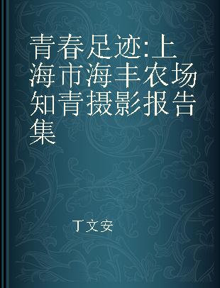 青春足迹 上海市海丰农场知青摄影报告集