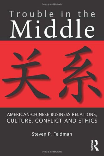 Trouble in the middle : American-Chinese business relations, culture, conflict, and ethics /
