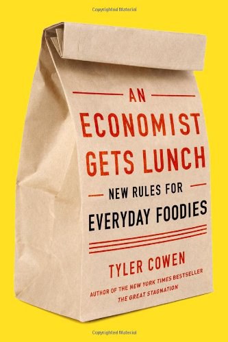 An economist gets lunch : new rules for everyday foodies /