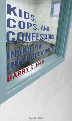 Kids, cops, and confessions : inside the interrogation room /