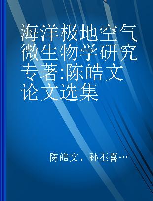 海洋极地空气微生物学研究 陈皓文论文选集 a selection of papers By Chen Haowen