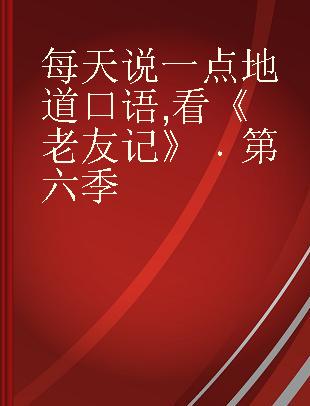 每天说一点地道口语 看《老友记》 第六季