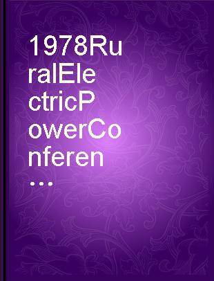 1978 Rural Electric Power Conference : papers presented at the 22nd annual conference, Minneapolis, Minnesota, April 30, May 1-2, 1978 /