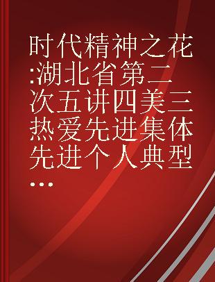 时代精神之花 湖北省第二次五讲四美三热爱先进集体先进个人典型材料选编