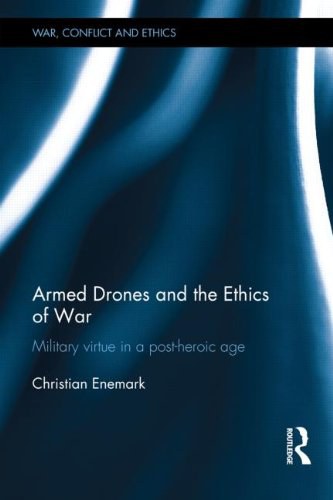 Armed drones and the ethics of war : military virtue in a post-heroic age /