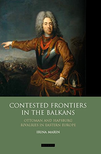 Contested frontiers in the Balkans : Habsburg and Ottoman rivalries in Eastern Europe /