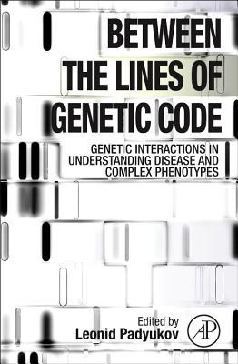 Between the lines of genetic code : genetic interactions in understanding disease and complex phenotypes /