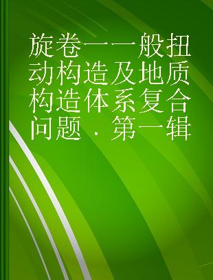 旋卷一一般扭动构造及地质构造体系复合问题 第一辑