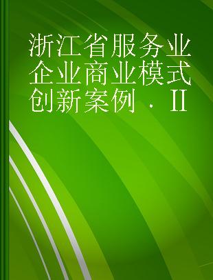 浙江省服务业企业商业模式创新案例 Ⅱ