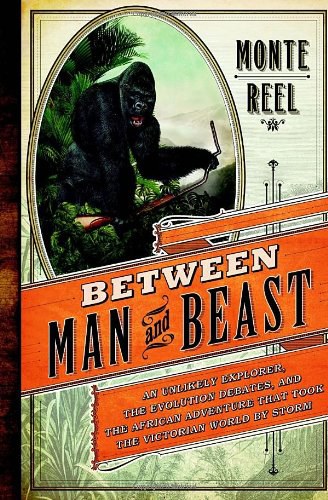 Between man and beast : an unlikely explorer, the evolution debates, and the African adventure that took the Victorian world by storm /