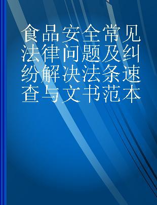 食品安全常见法律问题及纠纷解决法条速查与文书范本