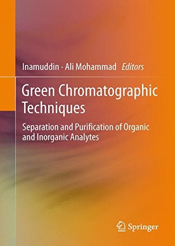 Green chromatographic techniques : separation and purification of organic and inorganic analytes /